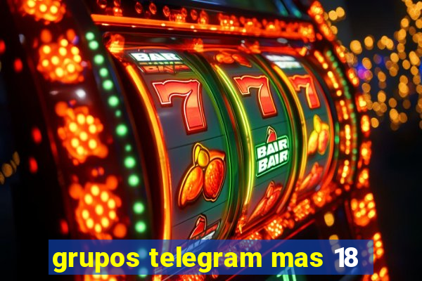 grupos telegram mas 18